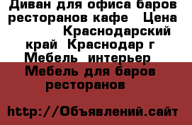 Диван для офиса баров ресторанов кафе › Цена ­ 4 500 - Краснодарский край, Краснодар г. Мебель, интерьер » Мебель для баров, ресторанов   